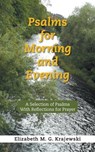 Psalms for Morning and Evening: A Selection of Psalms With Reflections for Prayer - Elizabeth M. G. Krajewski - 9798369441848