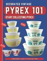Decorated Vintage Pyrex 101: A Beginner's Guide To Vintage Pyrex - Harris Dr Stones - 9798370509728
