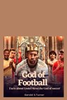 God of Football: Facts about Lionel Messi the God of Soccer - Gerald S. Turner - 9798370690914