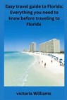 Easy travel guide to Florida: Everything you need to know before traveling to Florida - Victoria Williams - 9798372297623