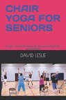 Chair Yoga for Seniors: Simple, Gentle Stretches for Improved Flexibility and Mobility - LESLIE,  David - 9798372481060