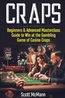 Craps: Beginners & Advanced Masterclass Guide to Win at the Gambling Game of Casino Craps - Scott McMann - 9798374570618