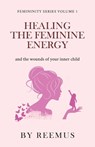 Healing The Feminine Energy - Reemus Bailey - 9798375077963
