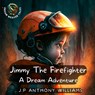 Jimmy The Firefighter - J P Anthony Williams - 9798375641744