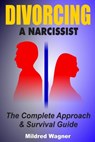 Divorcing a Narcissist: The Complete Approach and Survival Guide - Mildred Wagner - 9798376861394