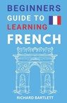 Beginners Guide To Learning French - Richard Bartlett - 9798377224051