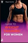Guide to Weight training for women: Building Strength and Confidence Through Exercise - Raya Curtis - 9798377917724