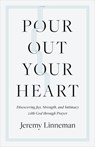 Pour Out Your Heart: Discovering Joy, Strength, and Intimacy with God Through Prayer - Jeremy Linneman - 9798384500704