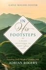 In His Footsteps: A 90-Day Devotional to Enjoy Jesus Daily (Featuring Daily Words of Wisdom from Adrian Rogers) - Gayle Rogers Foster - 9798384515654