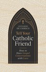 Tell Your Catholic Friend: How to Have Gospel Conversations with Love - Leonardo De Chirico - 9798384516088