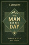 The Man for the Day: Answering the Call to Godly Manhood - J. Josh Smith - 9798384519607