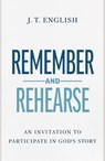 Remember and Rehearse: An Invitation to Participate in God's Story - J. T. English - 9798384520948