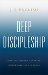 Deep Discipleship: How the Church Can Make Whole Disciples of Jesus - J. T. English - 9798384527282