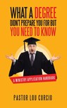 What a Degree Didn't Prepare You For but You Need to Know - Pastor Lou Curcio - 9798385051274