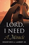 Lord, I Need A Miracle - Bishop Eric A. Lambert Jr. - 9798385051755