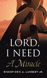 Lord, I Need A Miracle - Bishop Eric A. Lambert Jr. - 9798385051762