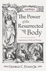 The Power of the Resurrected Body - George C. Jr. Evans - 9798385201815