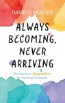 Always Becoming, Never Arriving - David J. Mulder - 9798385205073