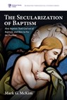 The Secularization of Baptism - Mark G. McKim - 9798385210749