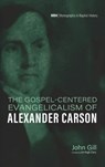 The Gospel-Centered Evangelicalism of Alexander Carson - John Gill - 9798385226856