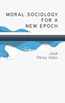 Moral Sociology for a New Epoch - José Pérez Adán - 9798385227983
