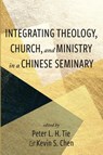 Integrating Theology, Church, and Ministry in a Chinese Seminary - Peter L. H. Tie ; Kevin Chen - 9798385229703