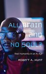 All Brain and No Soul? - Robert A. Hunt - 9798385235230