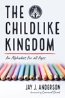The Childlike Kingdom - Jay J. Anderson - 9798385236787