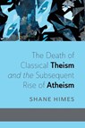 The Death of Classical Theism and the Subsequent Rise of Atheism - Shane Himes - 9798385238316