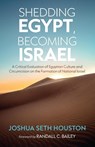 Shedding Egypt, Becoming Israel - Joshua Seth Houston - 9798385240159