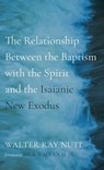 The Relationship Between the Baptism with the Spirit and the Isaianic New Exodus - Walter Ray Nutt - 9798385241842