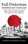 Full Preterism-Ignored but Fulfilled - William John Rankine Taylor - 9798385243365
