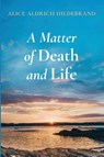 A Matter of Death and Life - Alice Aldrich Hildebrand - 9798385243778