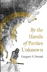 By the Hands of Parties Unknown - Gregory S. Sweatt - 9798385245604