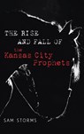 The Rise and Fall of the Kansas City Prophets - Sam Storms - 9798385258604