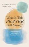 What Is This Prayer Stuff Anyway? - Laura Marie Piotrowicz ; Richard Pryce - 9798385272297