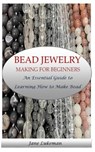 Bead Jewelry Making for Beginners: An Essential Guide to Learning How to Make Bead Jewelry - Jane Lukeman - 9798385700882