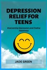 Depression Relief for Teens: Overcoming Depression and Finding Happiness - Jade Green - 9798385765270