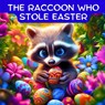 The Raccoon Who Stole Easter: An Egg-Citing Easter And Springtime Book For Kids - J. P. Anthony Williams - 9798386187927