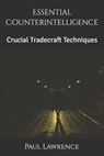 Essential Counterintelligence: Crucial Tradecraft Techniques - Paul Lawrence - 9798389365056