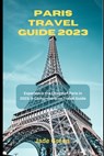Paris Travel Guide 2023: Experience the Charm of Paris in 2023: A Comprehensive Travel Guide - Jade Green - 9798390300367