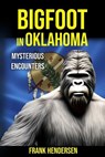 Bigfoot in Oklahoma: Mysterious Encounters - Frank Hendersen - 9798390404270
