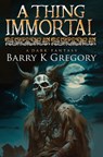 A Thing Immortal: A Dark Fantasy - Barry K. Gregory - 9798392468201