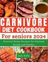 The Carnivore Diet Cookbook for Seniors: Nutrient-Dense Recipes for Optimal Health and Vitality - Judy Kelly - 9798392716937
