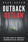 Outback Outlaw: The Dark Legacy of Australia's Backpacker Killer, Ivan Milat - Ryan Green - 9798393326081