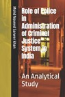 Role of Police in Administration of Criminal Justice System in India: An Analytical Study - Mohd Noveed Sarwer Khan - 9798394086113