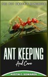 ANT KEEPING And Care: The Pet Owner's Handbook - Austin C. Edwards - 9798394497773