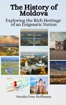 The History of Moldova: Exploring the Rich Heritage of an Enigmatic Nation - Einar Felix Hansen - 9798395340368