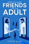 How to Make Friends as an Adult - Chris Sims - 9798396683051