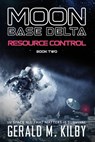 Resource Control: Moon Base Delta - Gerald M. Kilby - 9798396837768